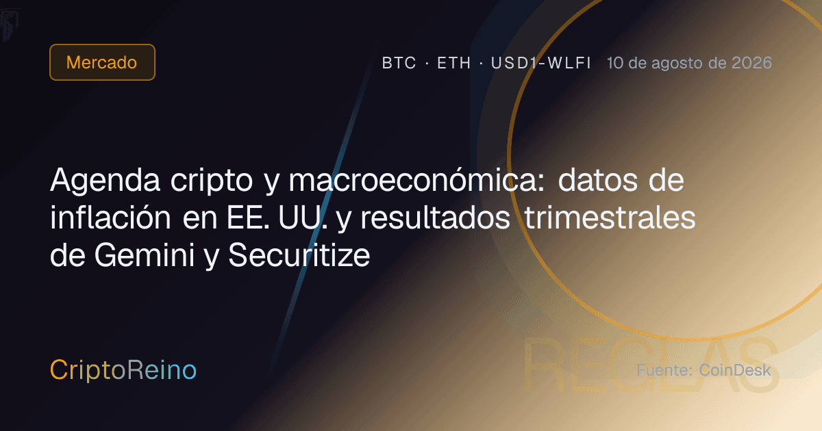 Agenda cripto y macroeconómica: datos de inflación en EE. UU. y resultados trimestrales de Gemini y Securitize