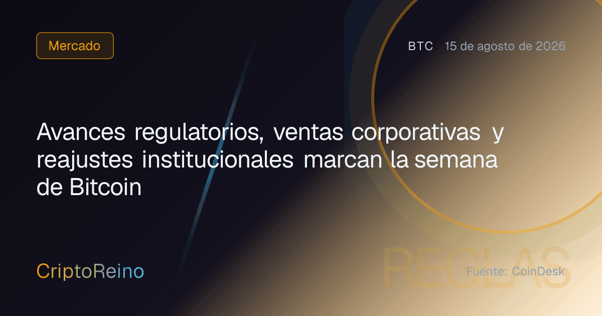 Avances regulatorios, ventas corporativas y reajustes institucionales marcan la semana de Bitcoin