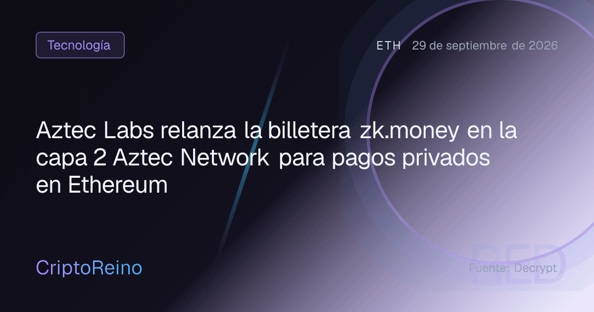 Aztec Labs relanza la billetera zk.money en la capa 2 Aztec Network para pagos privados en Ethereum