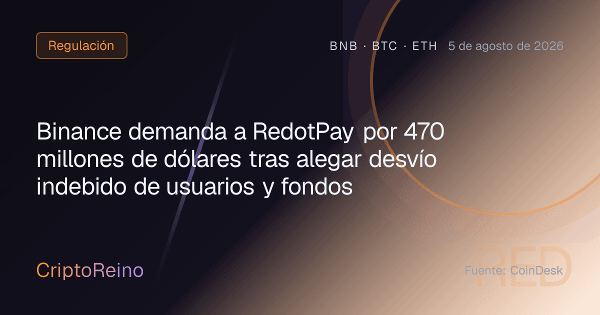 Binance demanda a RedotPay por 470 millones de dólares tras alegar desvío indebido de usuarios y fondos