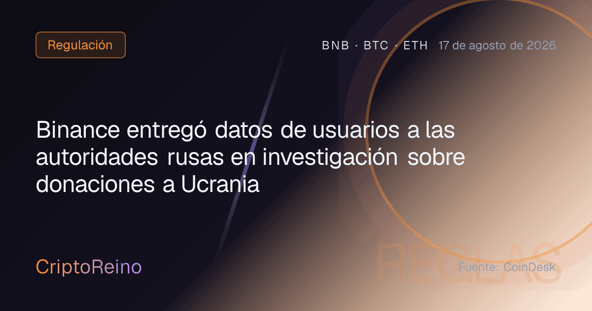 Binance entregó datos de usuarios a las autoridades rusas en investigación sobre donaciones a Ucrania