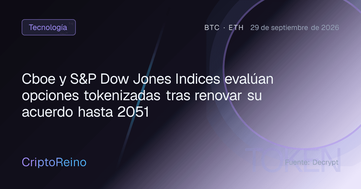 Cboe y S&P Dow Jones Indices evalúan opciones tokenizadas tras renovar su acuerdo hasta 2051