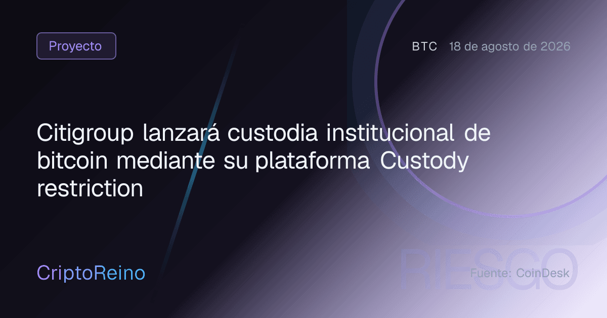 Citigroup lanzará custodia institucional de bitcoin mediante su plataforma Custody restriction