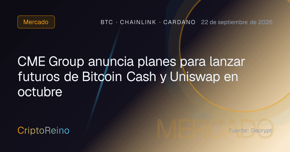 CME Group anuncia planes para lanzar futuros de Bitcoin Cash y Uniswap en octubre