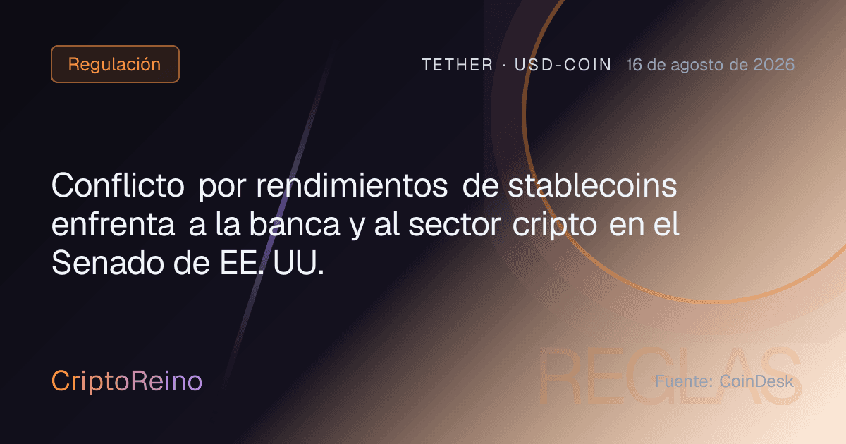 Conflicto por rendimientos de stablecoins enfrenta a la banca y al sector cripto en el Senado de EE. UU.