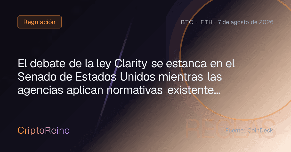 El debate de la ley Clarity se estanca en el Senado de Estados Unidos mientras las agencias aplican normativas existentes