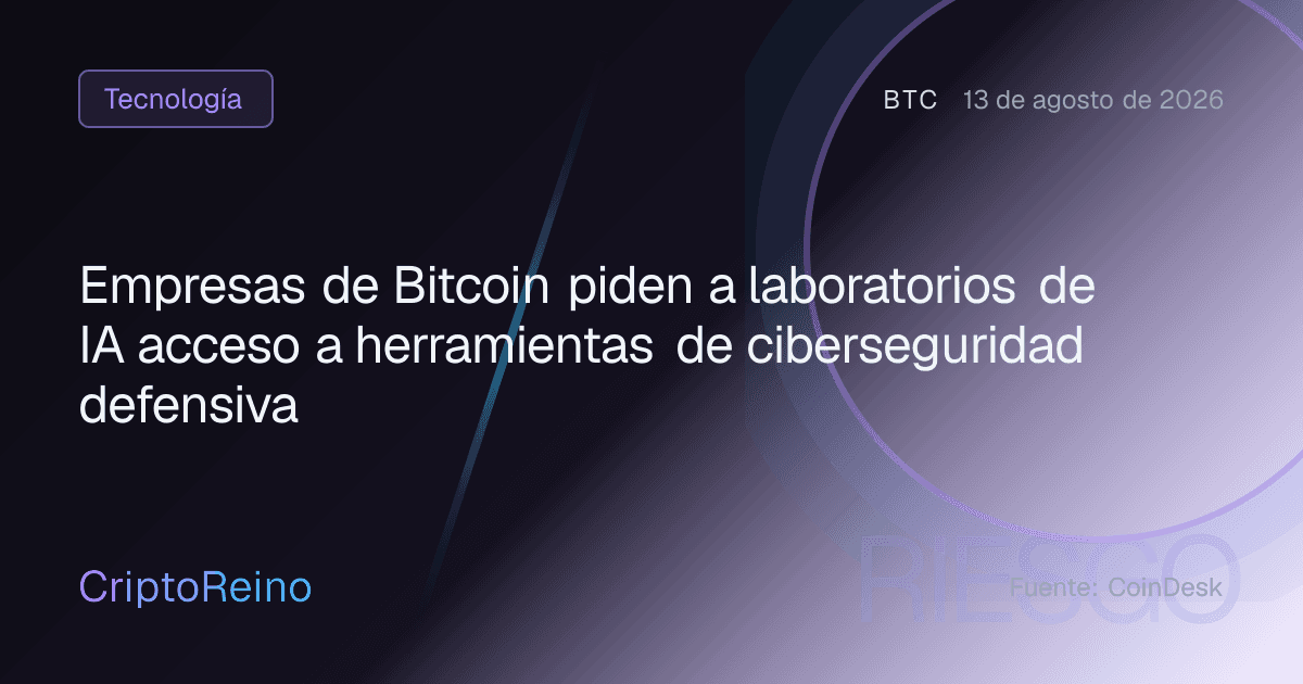 Empresas de Bitcoin piden a laboratorios de IA acceso a herramientas de ciberseguridad defensiva