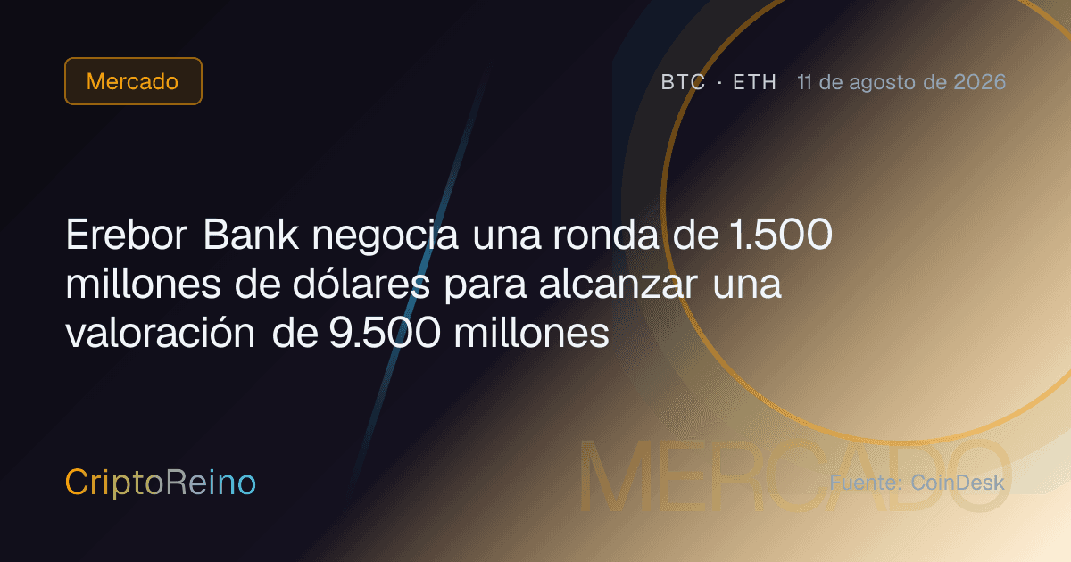 Erebor Bank negocia una ronda de 1.500 millones de dólares para alcanzar una valoración de 9.500 millones