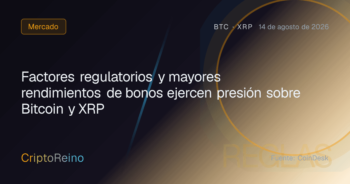 Factores regulatorios y mayores rendimientos de bonos ejercen presión sobre Bitcoin y XRP
