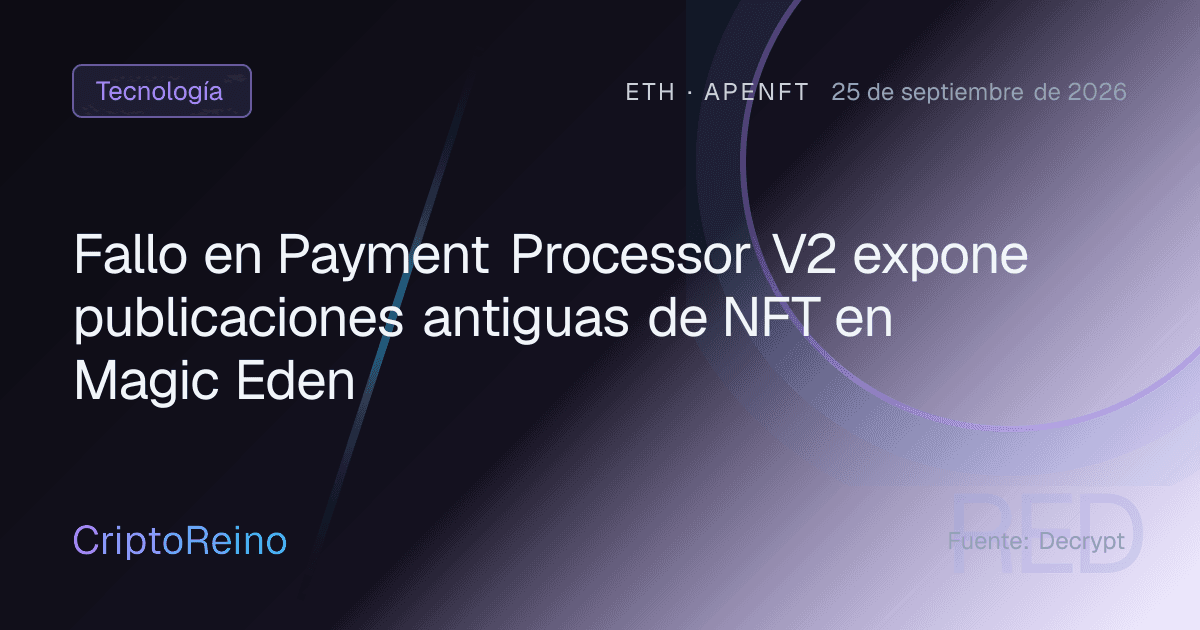 Fallo en Payment Processor V2 expone publicaciones antiguas de NFT en Magic Eden