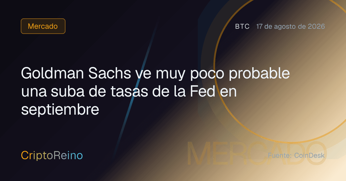 Goldman Sachs ve muy poco probable una suba de tasas de la Fed en septiembre