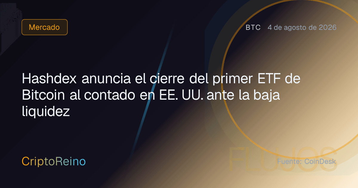 Hashdex anuncia el cierre del primer ETF de Bitcoin al contado en EE. UU. ante la baja liquidez