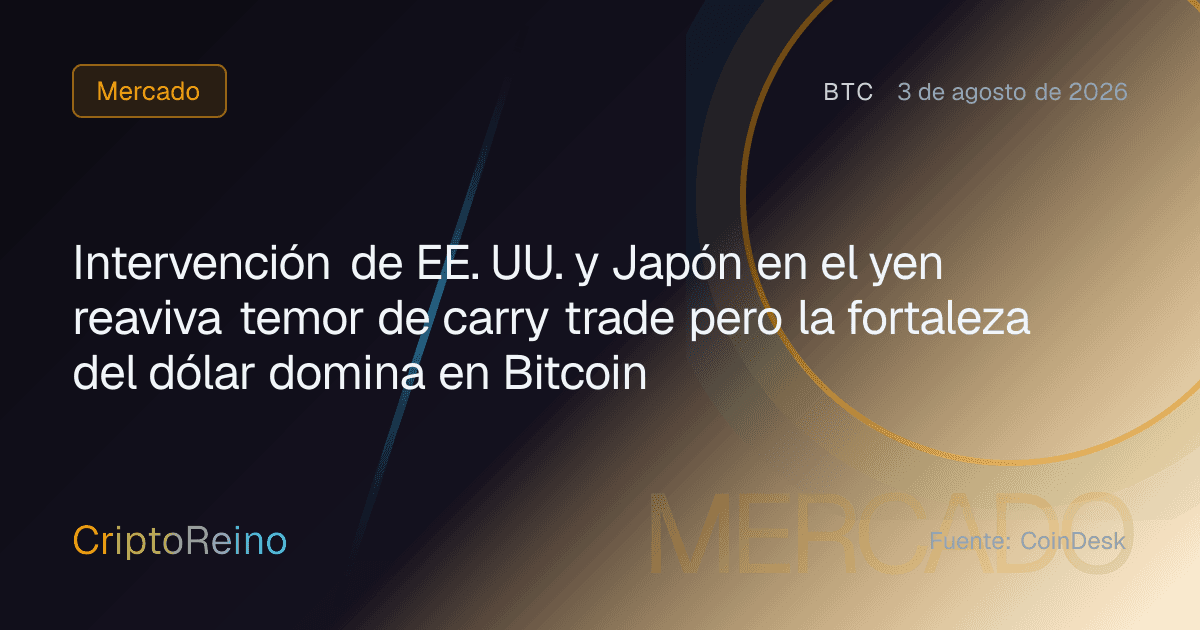 Intervención de EE. UU. y Japón en el yen reaviva temor de carry trade pero la fortaleza del dólar domina en Bitcoin