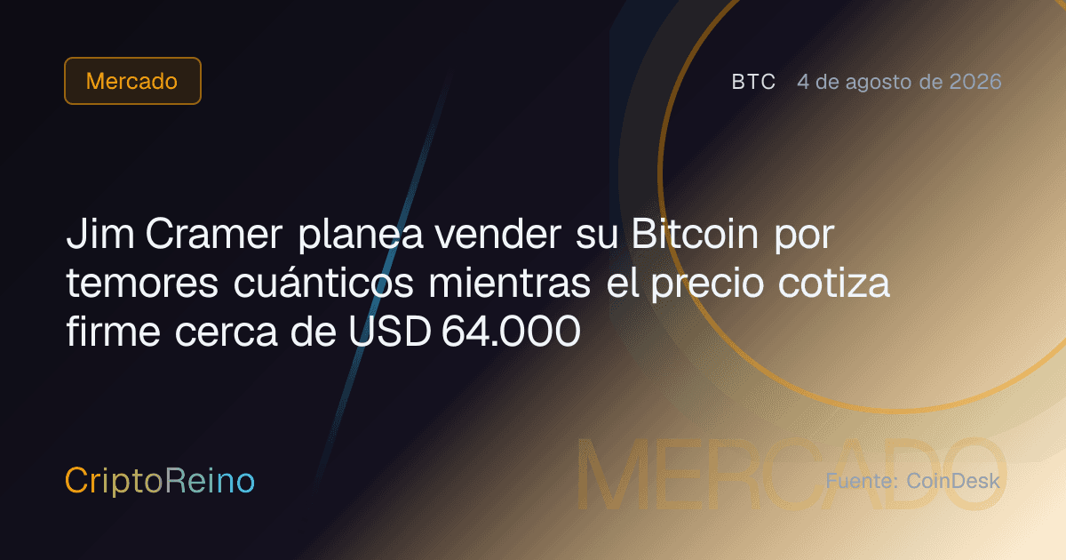 Jim Cramer planea vender su Bitcoin por temores cuánticos mientras el precio cotiza firme cerca de USD 64.000
