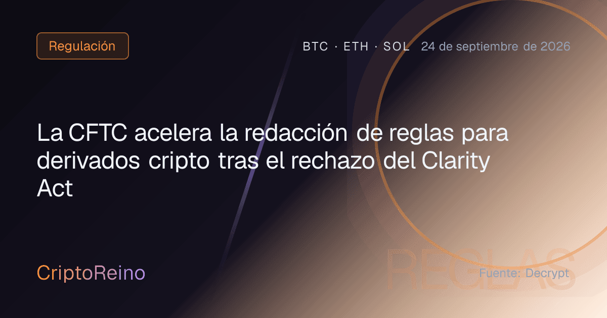 La CFTC acelera la redacción de reglas para derivados cripto tras el rechazo del Clarity Act