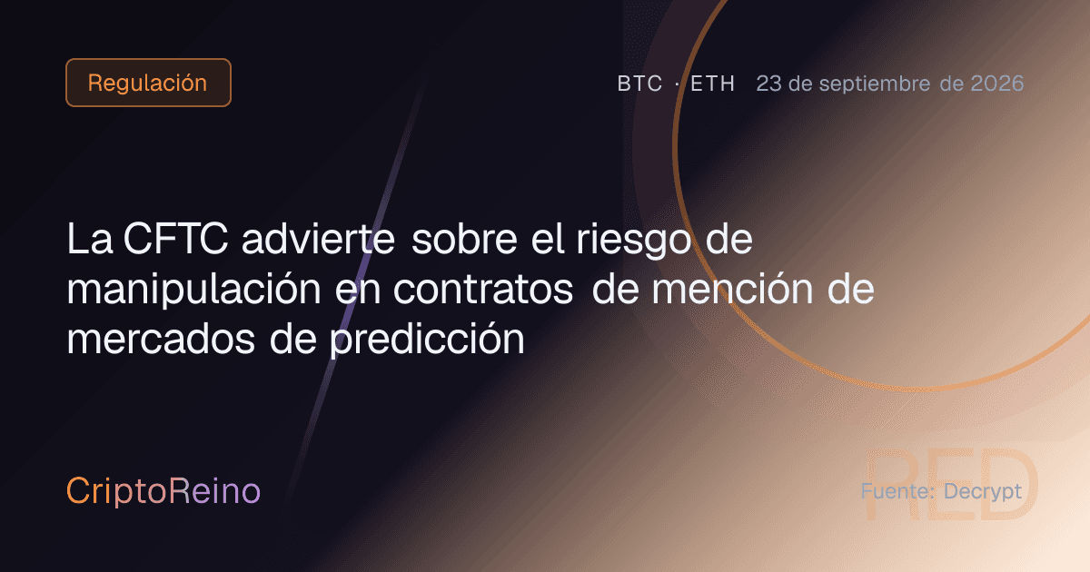 La CFTC advierte sobre el riesgo de manipulación en contratos de mención de mercados de predicción