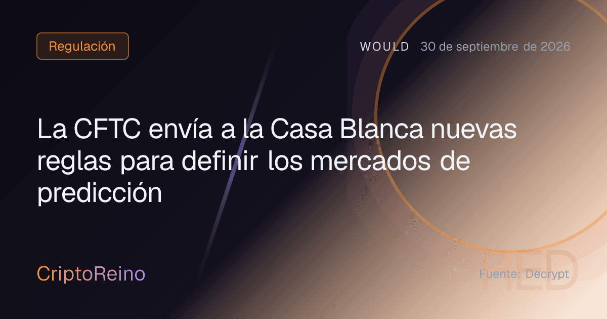 La CFTC envía a la Casa Blanca nuevas reglas para definir los mercados de predicción