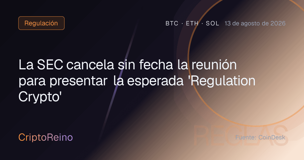 La SEC cancela sin fecha la reunión para presentar la esperada 'Regulation Crypto'