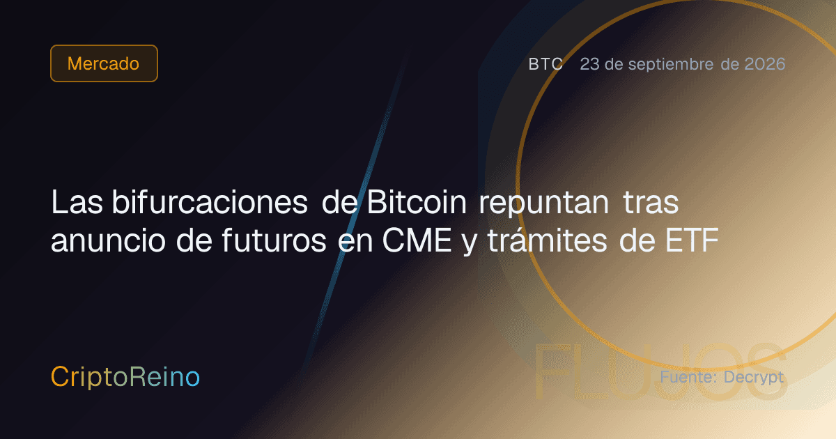 Las bifurcaciones de Bitcoin repuntan tras anuncio de futuros en CME y trámites de ETF