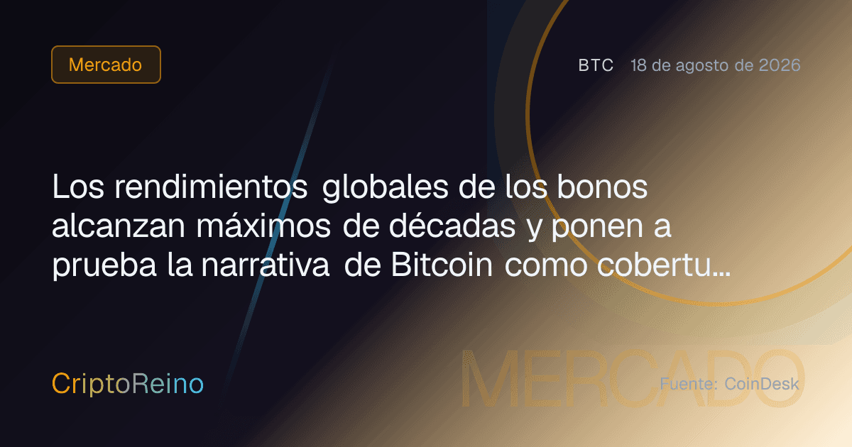 Los rendimientos globales de los bonos alcanzan máximos de décadas y ponen a prueba la narrativa de Bitcoin como cobertura