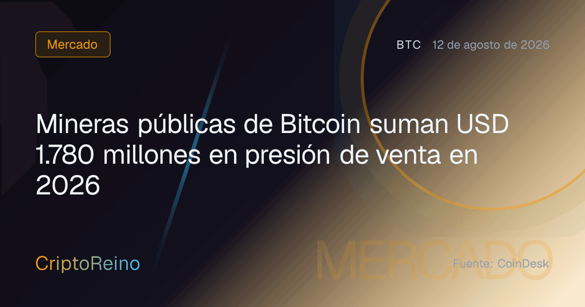 Mineras públicas de Bitcoin suman USD 1.780 millones en presión de venta en 2026