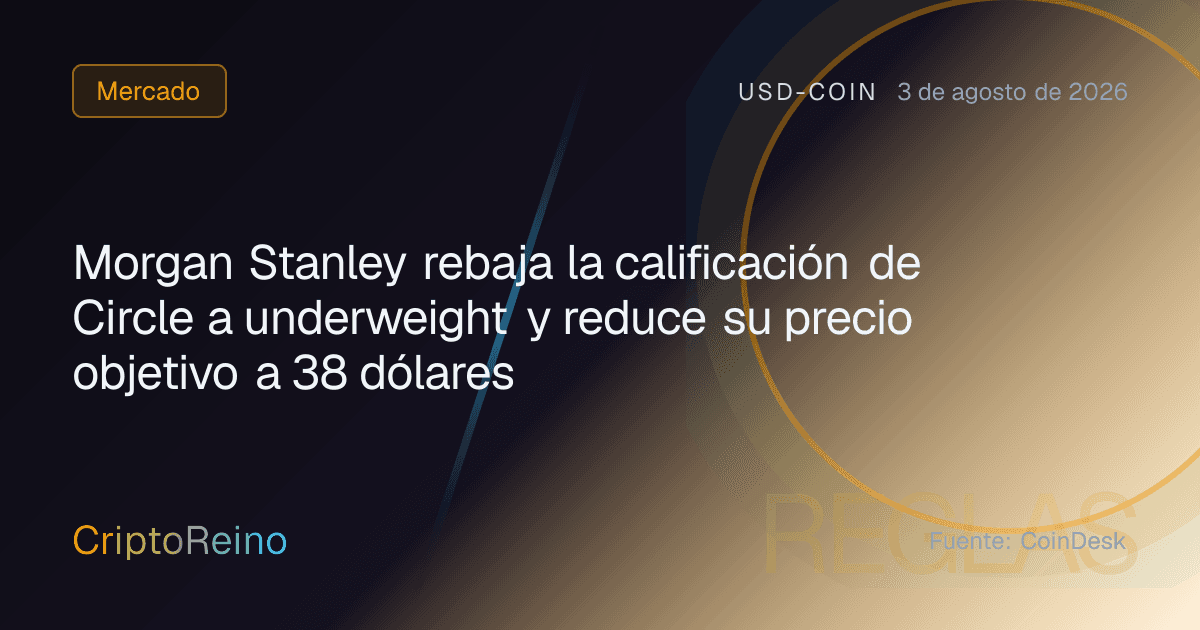 Morgan Stanley rebaja la calificación de Circle a underweight y reduce su precio objetivo a 38 dólares
