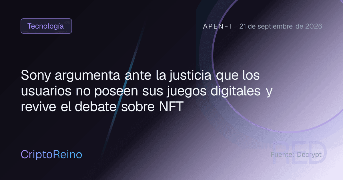 Sony argumenta ante la justicia que los usuarios no poseen sus juegos digitales y revive el debate sobre NFT