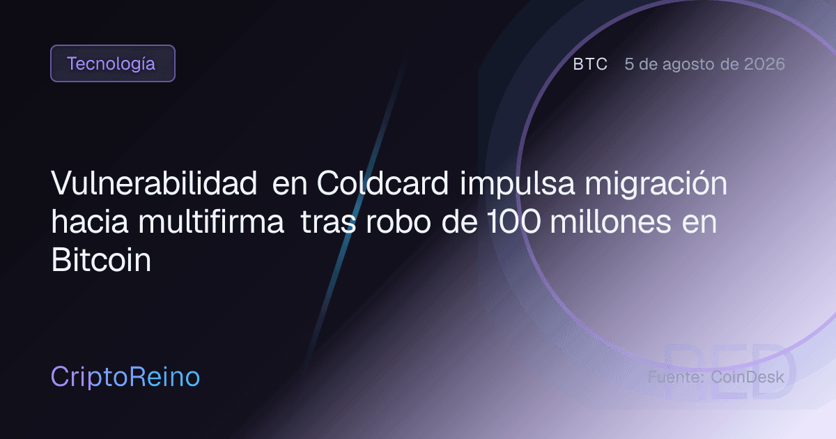 Vulnerabilidad en Coldcard impulsa migración hacia multifirma tras robo de 100 millones en Bitcoin