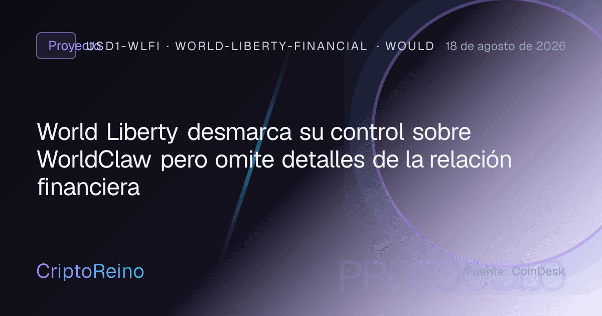 World Liberty desmarca su control sobre WorldClaw pero omite detalles de la relación financiera