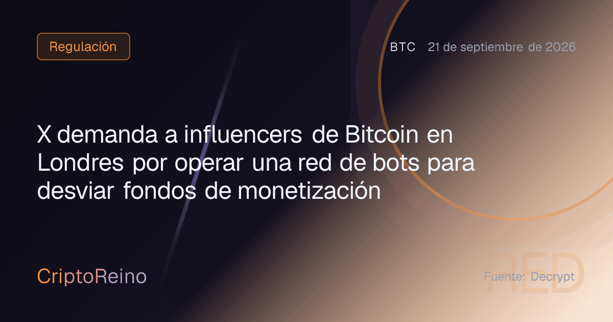 X demanda a influencers de Bitcoin en Londres por operar una red de bots para desviar fondos de monetización